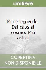 Miti e leggende. Dal caos al cosmo. Miti astrali libro