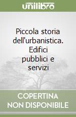 Piccola storia dell'urbanistica. Edifici pubblici e servizi