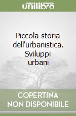 Piccola storia dell'urbanistica. Sviluppi urbani libro