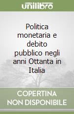 Politica monetaria e debito pubblico negli anni Ottanta in Italia