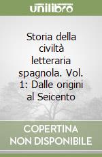 Storia della civiltà letteraria spagnola. Vol. 1: Dalle origini al Seicento libro