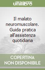 Il malato neuromuscolare. Guida pratica all'assistenza quotidiana libro