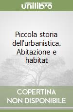 Piccola storia dell'urbanistica. Abitazione e habitat libro