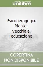 Psicogeragogia. Mente, vecchiaia, educazione