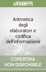 Aritmetica degli elaboratori e codifica dell'informazione libro