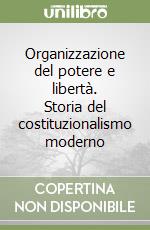 Organizzazione del potere e libertà. Storia del costituzionalismo moderno libro