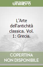 L'Arte dell'antichità classica. Vol. 1: Grecia.