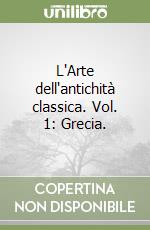 L'Arte dell'antichità classica. Vol. 1: Grecia. libro