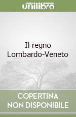 Il regno Lombardo-Veneto libro