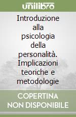 Introduzione alla psicologia della personalità. Implicazioni teoriche e metodologie libro