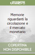 Memorie riguardanti la circolazione e il mercato monetario