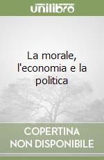 La morale, l'economia e la politica libro