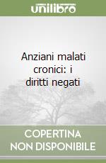 Anziani malati cronici: i diritti negati libro