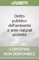 Diritto pubblico dell'ambiente e aree naturali protette libro