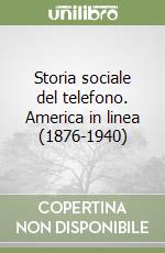 Storia sociale del telefono. America in linea (1876-1940)