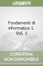 Fondamenti di informatica 1. Vol. 1