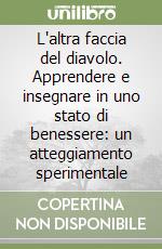 L'altra faccia del diavolo. Apprendere e insegnare in uno stato di benessere: un atteggiamento sperimentale libro