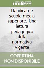 Handicap e scuola media superiore. Una lettura pedagogica della normativa vigente libro