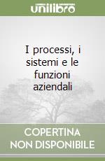 I processi, i sistemi e le funzioni aziendali