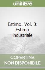 Estimo. Vol. 3: Estimo industriale libro