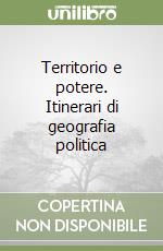 Territorio e potere. Itinerari di geografia politica libro