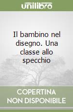 Il bambino nel disegno. Una classe allo specchio libro