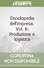 Enciclopedia dell'impresa. Vol. 6: Produzione e logistica libro