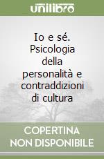 Io e sé. Psicologia della personalità e contraddizioni di cultura libro