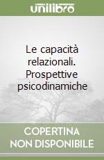 Le capacità relazionali. Prospettive psicodinamiche libro