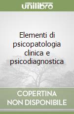 Elementi di psicopatologia clinica e psicodiagnostica libro