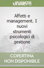 Affetti e management. I nuovi strumenti psicologici di gestione