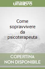 Come sopravvivere da psicoterapeuta libro