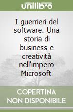 I guerrieri del software. Una storia di business e creatività nell'impero Microsoft libro