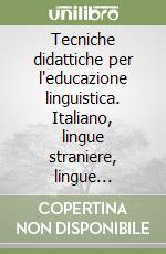 Tecniche didattiche per l'educazione linguistica. Italiano, lingue straniere, lingue classiche libro