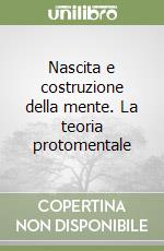 Nascita e costruzione della mente. La teoria protomentale libro