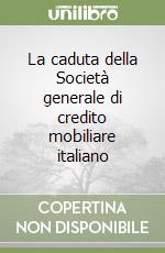 La caduta della Società generale di credito mobiliare italiano libro