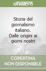 Storia del giornalismo italiano. Dalle origini ai giorni nostri libro