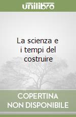 La scienza e i tempi del costruire libro