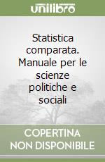 Statistica comparata. Manuale per le scienze politiche e sociali libro