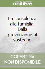 La consulenza alla famiglia. Dalla prevenzione al sostegno libro