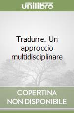 Tradurre. Un approccio multidisciplinare libro