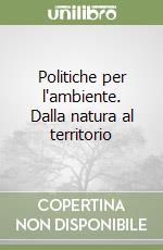 Politiche per l'ambiente. Dalla natura al territorio libro