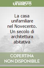 La casa unifamiliare nel Novecento. Un secolo di architettura abitativa libro