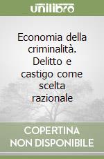 Economia della criminalità. Delitto e castigo come scelta razionale