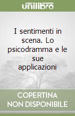 I sentimenti in scena. Lo psicodramma e le sue applicazioni libro