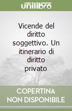 Vicende del diritto soggettivo. Un itinerario di diritto privato libro