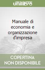 Manuale di economia e organizzazione d'impresa libro