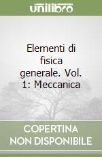 Elementi di fisica generale. Vol. 1: Meccanica libro