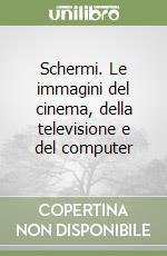 Schermi. Le immagini del cinema, della televisione e del computer