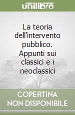 La teoria dell'intervento pubblico. Appunti sui classici e i neoclassici libro